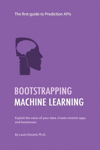 Bootstrapping Machine Learning The First Guide to Prediction APIs