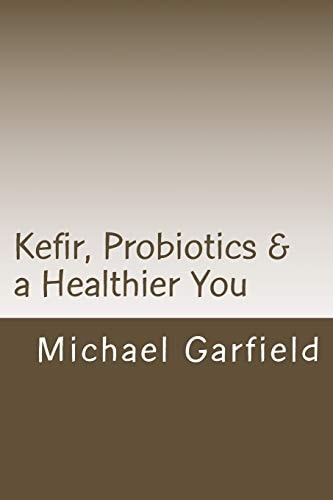 Kefir, Probiotics and a Healthier You Home Made Kefir Adds Probiotics to Your Immune System