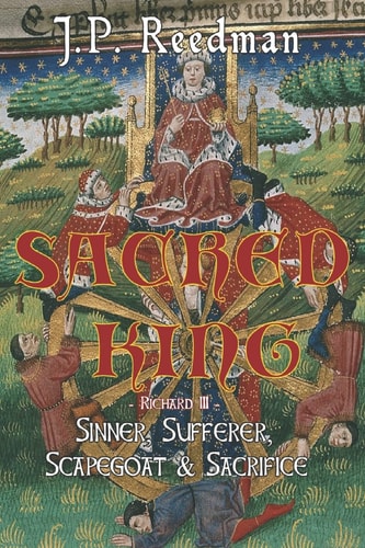 Sacred King: Richard III Sinner, Sufferer, Scapegoat, Sacrifice
