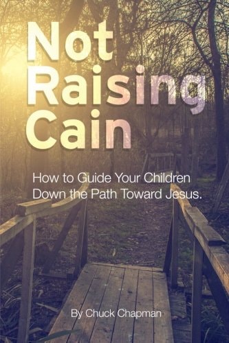 Not Raising Cain How to Guide Your Children Down the Path Toward Jesus