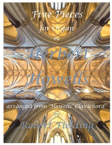 Five Pieces for Organ by Herbert Howells Arranged from Howells' Clavichord by Robert Fielding