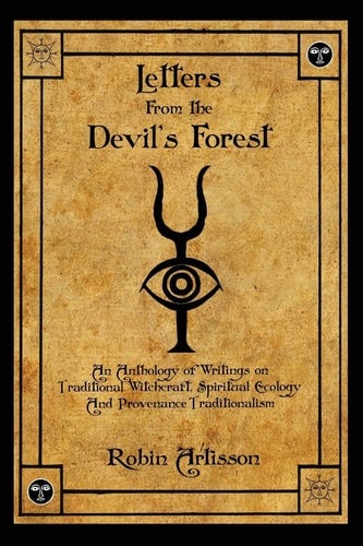Letters from the Devil's Forest An Anthology of Writings on Traditional Witchcraft, Spiritual Ecology and Provenance Traditionalism