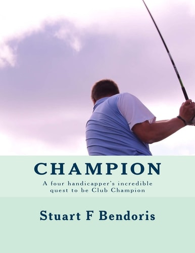Champion A Four Handicapper's Incredible Quest to Be Club Champion