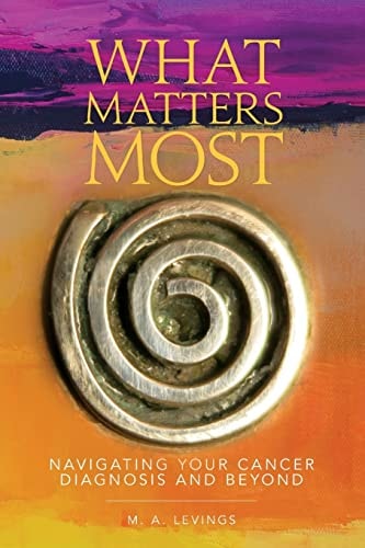 What Matters Most Navigating Your Cancer Diagnosis and Beyond