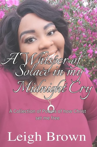 A Whisper of Solace in My Midnight's Cry A Collection of Poems of How Christ Set Me Free