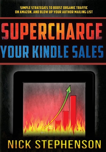 Supercharge Your Kindle Sales Simple Strategies to Boost Organic Sales on Amazon and Blow Up Your Author Mailing List