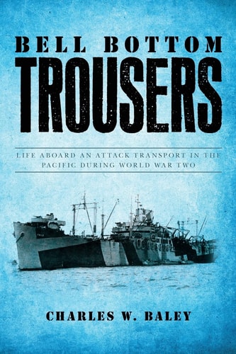 Bell Bottom Trousers Life Aboard an Attack Transport in the Pacific During World War Two