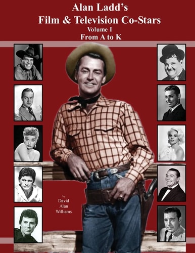 Alan Ladd's Film and Television Co-Stars Volume I from a to K