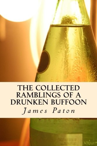 The Collected Ramblings of a Drunken Buffoon Revised and Expanded Edition