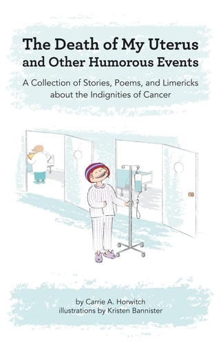 Death of My Uterus and Other Humorous Events A Collection of Stories, Poems, and Limericks about the Indignities of Cancer