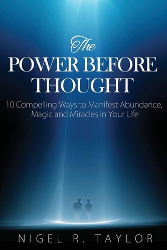 The Power Before Thought 10 Compelling Ways to Manifest Abundance, Magic and Miracles in Your Life