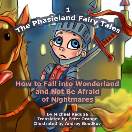 The Phasieland Fairy Tales - 1 How to Fall Into Wonderland and Not Be Afraid of Nightmares