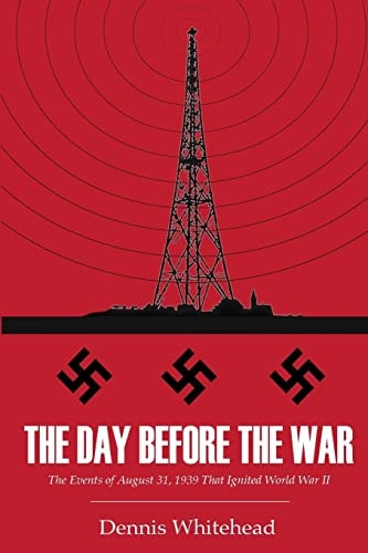 The Day Before the War The Events of August 31, 1939 That Ignited World War II