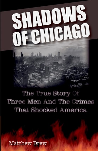 Shadows of Chicago The True Story of Three Men and the Crimes that Shocked America