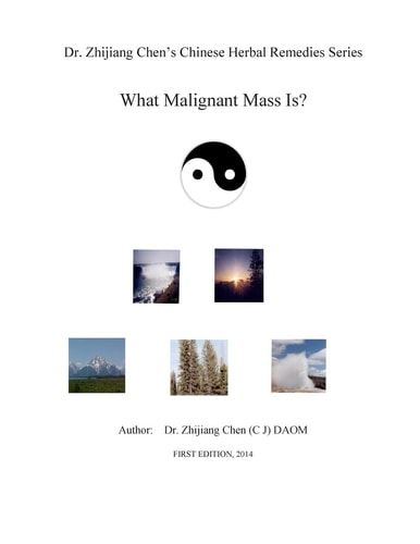 Dr. Zhijiang Chen's Chinese Herbal Remedies Series - What Malignant Mass Is? This Book Discusses What, How, and Why of the Malignant Mass from the Chinese Herbal Remedies Viewpoint. Information Includes Symptoms, Signs, Risk Factors, Pathogens, Storage, P