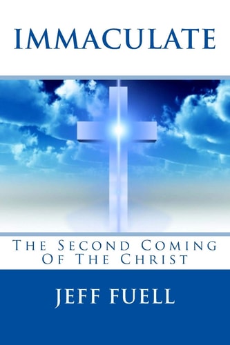 Immaculate The Second Coming Of The Christ: A Theological Adventure/Thriller Story