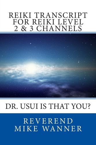Reiki Transcript for Level 2 and 3 Channels Dr. Usui Is That You?