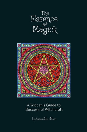 The Essence of Magick A Wiccan's Guide to Successful Witchcraft