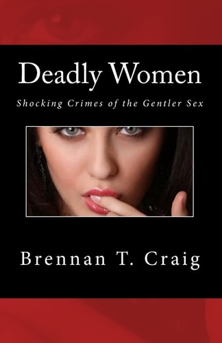Deadly Women Shocking Crimes of the Gentler Sex