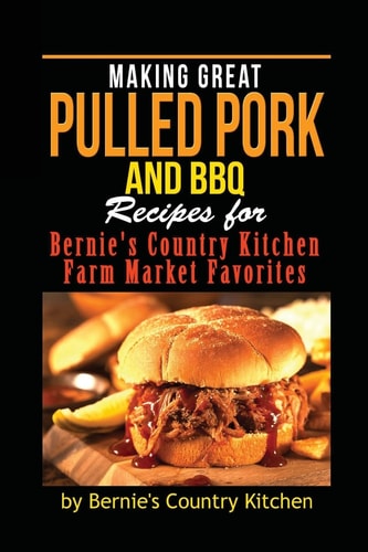 Making Great Pulled Pork and BBQ Recipes for Bernie's Country Kitchen Farm Market Favorites