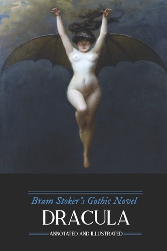 Bram Stoker's Dracula Annotated and Illustrated, with Maps, Essays, and Analysis