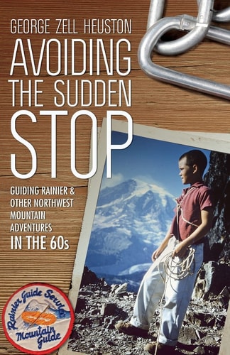 Avoiding the Sudden Stop Guiding Rainier, and Other Northwest Mountain Adventures in the 1960s