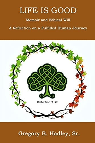 Life Is Good - Memoir and Ethical Will Reflection on a Fulfilling Human Journey