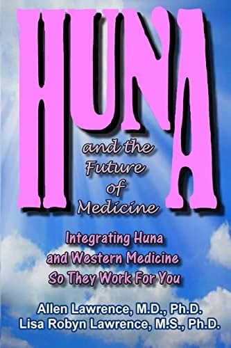 Huna and the Future of Medicine Integrating Huna and Western Medicine So They Work For You