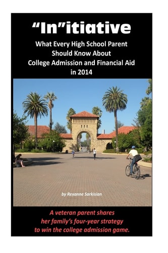 In Itiative: What Every High School Parent Should Know about College Admission and Financial Aid In 2014 A Veteran Parent Shares Her Family's Four-Year Strategy to Win the College Admission Game