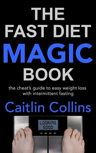 The Fast Diet Magic Book The Cheat's Guide to Easy Weight Loss with Intermittent Fasting
