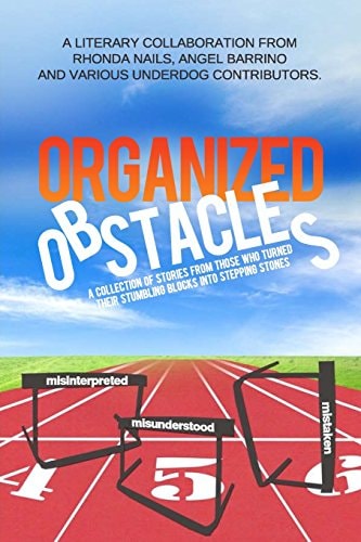 Organized Obstacles An Underdog Anthology: A Collection of Stories from Those Who Turned Their Stumbling Blocks Into Stepping Stones