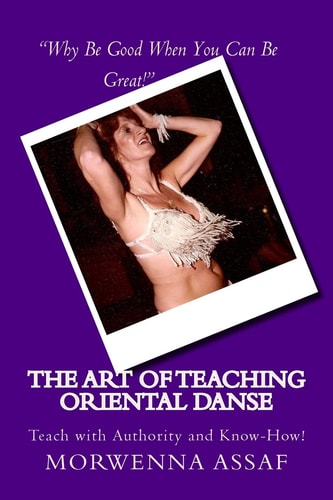 The Art of Teaching - Workbook for Teaching Oriental Dance Teach With Authority and Know How!
