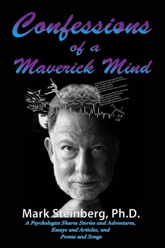 Confessions of a Maverick Mind A Psychologist Shares Stories and Adventures, Essays and Articles, and Poems and Songs