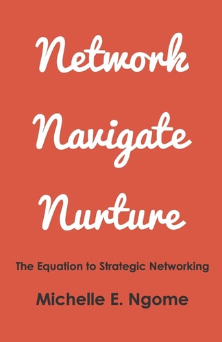 Network, Navigate and Nurture The Equation to Strategic Networking