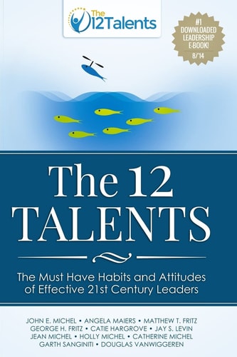 The 12 Talents The Must-Have Habits and Attitudes of Effective 21st Century Leaders