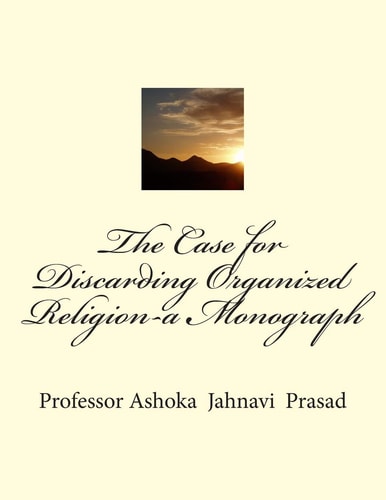 The Case for Discarding Organized Religion-a Monograph