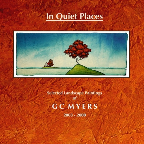 In Quiet Places Selected Landscape Paintings of GC Myers 2003-2008