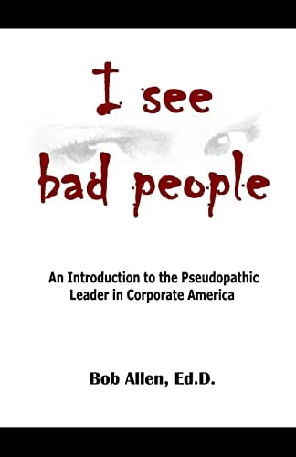 I See Bad People An Introduction to the Pseudopathic Leader in Corporate America