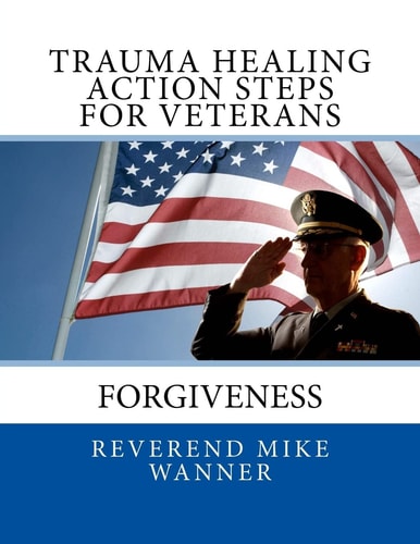 Trauma Healing Action Steps For Veterans Forgiveness