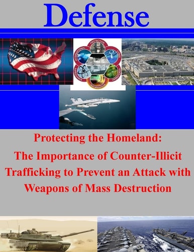 Protecting the Homeland The Importance of Counter-Illicit Trafficking to Prevent an Attack with Weapons of Mass Destruction