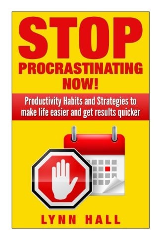Stop Procrastinating Now! Productivity Habits and Strategies to Make Life Easier and Get Results Quicker