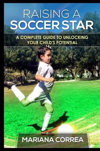 Raising a Soccer Star A Complete Guide to Unlocking Your Childs Potential