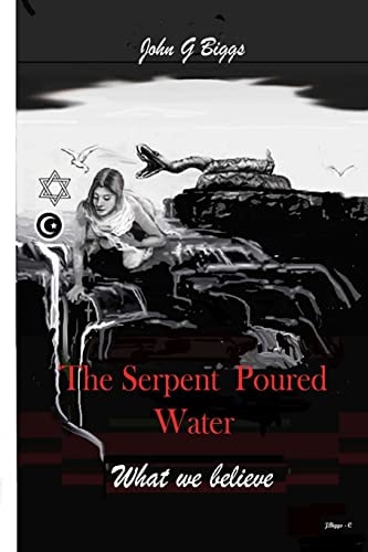 The Serpent Poured Water What We Believe.