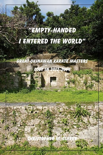 Empty Handed I Entered the World Great Okinawan Karate Masters Lost In 2012-2014