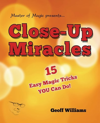 Close-Up Miracles 15 Easy Magic Tricks That YOU Can Do!