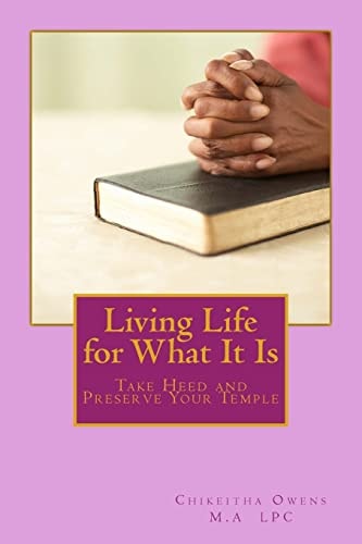 Living Life for What It Is Take Heed and Preserve Your Temple