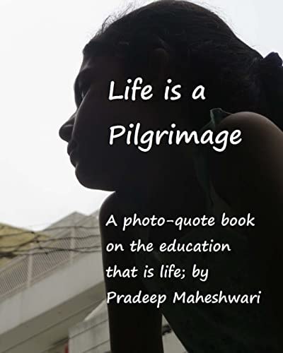 Life Is a Pilgrimage A Photo-Quote Book on the Education That Is Life