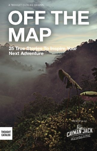Off the Map 25 True Stories to Inspire Your Next Adventure