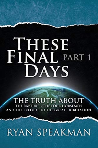 These Final Days Part 1 - The Truth about the Rapture, the Four Horsemen, and the Prelude to the Great Tribulation