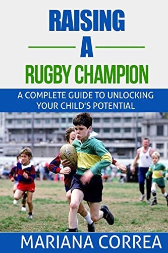 Raising a Rugby Champion A Complete Guide to Unlocking Your Childs Potential
